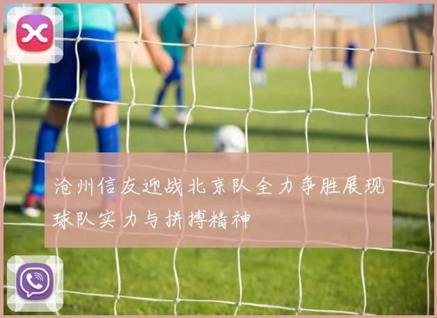 沧州信友迎战北京队全力争胜展现球队实力与拼搏精神